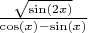 $\frac{\sqrt{\sin(2x)}}{\cos(x)-\sin(x)}$