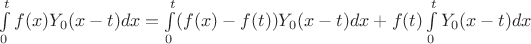 $\int\limits_{0}^{t}f(x)Y_{0}(x-t)dx=\int\limits_{0}^{t}(f(x)-f(t))Y_{0}(x-t)dx+f(t)\int\limits_{0}^{t}Y_{0}(x-t)dx$