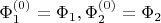 $\Phi_1^{(0)}=\Phi_1,\Phi_2^{(0)}=\Phi_2$