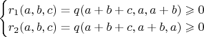 $\begin{cases}
r_1(a,b,c)=q(a+b+c,a,a+b) \geqslant0 \\
r_2(a,b,c)=q(a+b+c,a+b,a) \geqslant0
\end{cases}$
