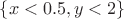 $\{x<0.5,y<2\}$