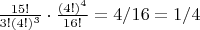 $\frac{15!}{3!(4!)^3} \cdot \frac {(4!)^4} {16!}=4/16=1/4$