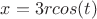 $x=3rcos(t)$