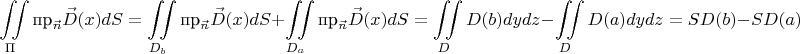 $$\iint\limits_{\Pi}\text{пр}_{\vec n}\vec D(x)dS=\iint\limits_{D_b}\text{пр}_{\vec n}\vec D(x)dS+\iint\limits_{D_a}\text{пр}_{\vec n}\vec D(x)dS=\iint\limits_DD(b)dydz-\iint\limits_DD(a)dydz=SD(b)-SD(a)$$