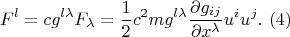 $$F^{l} =cg^{l\lambda } F_{\lambda } =\frac{1}{2} c^{2} mg^{l\lambda } \frac{\partial g_{ij} }{\partial x^{\lambda } } u^{i} u^{j} . \,\, (4)
$$