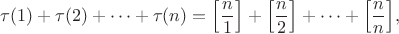 $$\tau(1)+\tau(2)+\cdots+\tau(n)=\Big[\dfrac{n}{1}\Big]+\Big[\dfrac{n}{2}\Big]+\cdots+\Big[\dfrac{n}{n}\Big],$$