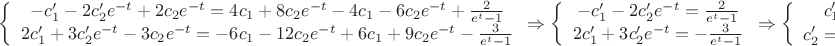 $\left \{ \begin{array}{I} -c_1'-2c_2'e^{-t}+2c_2e^{-t}=4c_1+8c_2e^{-t}-4c_1-6c_2e^{-t}+\frac {2}{e^t-1} \\ 2c_1'+3c_2'e^{-t}-3c_2e^{-t}=-6c_1-12c_2e^{-t}+6c_1+9c_2e^{-t}-\frac {3}{e^t-1} \end{array} \Rightarrow \left \{ \begin{array}{I} -c_1'-2c_2'e^{-t}=\frac {2}{e^t-1} \\ 2c_1'+3c_2'e^{-t}=-\frac {3}{e^t-1} \end{array} \Rightarrow \left \{ \begin{array}{I} c_1'=0 \\ c_2'=-\frac {e^t}{e^t-1} \end{array}$