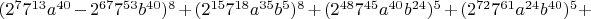 $\[(2^7 7^{13} a^{40}  - 2^{67} 7^{53} b^{40} )^8  + (2^{15} 7^{18} a^{35} b^5 )^8  + (2^{48} 7^{45} a^{40} b^{24} )^5  + (2^{72} 7^{61} a^{24} b^{40} )^5  + \]$