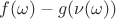 $f(\omega) - g(\nu(\omega))$