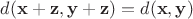 $d(\mathbf x+\mathbf z, \mathbf y+\mathbf z) = d(\mathbf x, \mathbf y)$