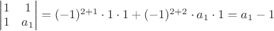 $\begin{vmatrix} 1 & 1 \\ 1 & a_1 \end{vmatrix}=(-1)^{2+1} \cdot 1 \cdot 1 + (-1)^{2+2} \cdot a_1 \cdot 1=a_1-1$