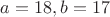 $a=18,b=17$