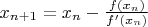 $x_{n+1}=x_n- \frac {f(x_n)} {f'(x_n)}$