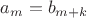 $a_m=b_{m+k}$
