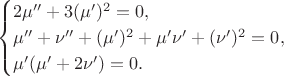$$\begin{cases}2\mu''+3(\mu')^2=0,\\ \mu''+\nu''+(\mu')^2+\mu'\nu'+(\nu')^2=0,\\ \mu'(\mu'+2\nu')=0.\end{cases}$$
