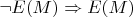 $\neg E(M) \Rightarrow E(M)$