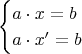 \begin{equation*}
  \begin{cases}
    a \cdot x=b \\
    a \cdot x'=b
  \end{cases}
\end{equation*}