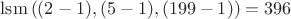 $\operatorname{lsm} \left((2-1),(5-1),(199-1)\right)=396$