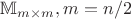 $\mathbb{M}_{m \times m}, где m = n/2$