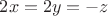 $2x=2y=-z$ $2x=2y=-z$