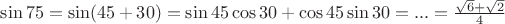 $\sin75=\sin(45+30)=\sin45\cos30+\cos45\sin30=...=\frac{\sqrt{6}+\sqrt{2}}{4}$