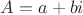 $A = a+bi$