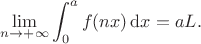 $$\lim_{n\to+\infty}\int_0^af(nx)\,\mathrm{d}x=aL.$$