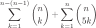 $$\sum\limits_{k=1}^{n-(n-1)}\binom{n}{k}+\sum\limits_{k=1}^{n}\binom{n}{5k}$