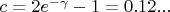 $c=2e^{-\gamma}-1=0.12...$