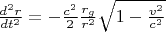 $\frac{d^2 r}{dt^2} = - \frac{c^2}{2} \frac{r_g}{r^2} \sqrt{1 - \frac{v^2}{c^2}}$
