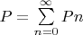 $P = \sum\limits_{n=0}^{\infty}Pn$