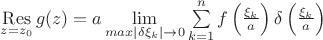 $\mathop\mathrm{Res}\limits_{z=z_0}g(z)=a\lim\limits_{max|\delta\xi_k| \to 0}\sum\limits_{k=1}^{n}f\left(\frac{\xi_k}{a}\right)\delta\left(\frac{\xi_k}{a}\right)$