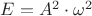 ${E}={A^2}\cdot{\omega^2}$