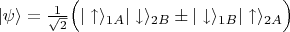 $\vert\psi\rangle=\frac{1}{\sqrt{2}}\Bigl(\vert\uparrow\rangle_{1A}\vert\downarrow\rangle_{2B}\pm\vert\downarrow\rangle_{1B}\vert\uparrow\rangle_{2A}\Bigr)$