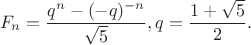 $$F_n=\frac{q^n-(-q)^{-n}}{\sqrt 5}, q=\frac{1+\sqrt 5}{2}.$$ $$F_n=\frac{q^n-(-q)^{-n}}{\sqrt 5}, q=\frac{1+\sqrt 5}{2}.$$