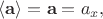 $\langle\mathbf{a}\rangle=\mathbf{a}=a_x,$