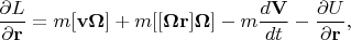 ${\displaystyle {\frac {\partial L}{\partial \mathbf {r} }}=m[\mathbf {v} \mathbf {\Omega } ]+m[[\mathbf {\Omega } \mathbf {r} ]\mathbf {\Omega } ]-m{\frac {d\mathbf {V} }{dt}}-{\frac {\partial U}{\partial \mathbf {r} }},}$