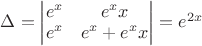 $\Delta = \begin{vmatrix} e^x & e^xx \\ e^x & e^x+e^xx \end{vmatrix}=e^{2x}$