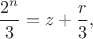 $$
\frac{2^n}{3} = z + \frac{r}{3},
$$