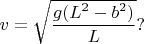 $v=\sqrt{\dfrac{g(L^2-b^2)}{L}}?$