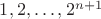$1,2,\ldots,2^{n+1}$