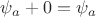 $\psi_a + 0 = \psi_a$