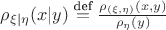 $\rho_{\xi|\eta}(x | y) \stackrel{\text{def}}{=} \frac{\rho_{(\xi, \eta)}(x,y)}{\rho_\eta(y)}$