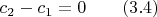 $c_2-c_1=0\qquad\eqno(3.4)$