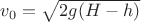 $v_0=\sqrt{2g(H-h)}$