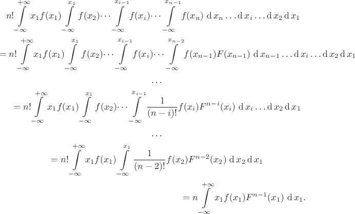 \begin{multline*}
n!
\int\limits_{-\infty}^{+\infty} x_1 f(x_1)
\int\limits_{-\infty}^{x_1} f(x_2) 
\dots\int\limits_{-\infty}^{x_{i-1}} f(x_i)
\dots\int\limits_{-\infty}^{x_{n-1}} f(x_n)
\,\mathop{\mathrm{d{}}}x_n
\dots \mathop{\mathrm{d{}}}x_i 
\dots \mathop{\mathrm{d{}}}x_2\mathop{\mathrm{d{}}} x_1
\\
=
n!
\int\limits_{-\infty}^{+\infty} x_1 f(x_1)
\int\limits_{-\infty}^{x_1} f(x_2) 
\dots\int\limits_{-\infty}^{x_{i-1}} f(x_i)
\dots \int\limits_{-\infty}^{x_{n-2}} f(x_{n-1})F(x_{n-1})
\,\mathop{\mathrm{d{}}}x_{n-1}
\dots \mathop{\mathrm{d{}}}x_i 
\dots \mathop{\mathrm{d{}}}x_2\mathop{\mathrm{d{}}} x_1
\\
\dots
\\
=
n!
\int\limits_{-\infty}^{+\infty} x_1 f(x_1)
\int\limits_{-\infty}^{x_1} f(x_2) 
\dots\int\limits_{-\infty}^{x_{i-1}}
 \dfrac{1}{(n-i)!}f(x_i)F^{n-i}(x_i)
\,\mathop{\mathrm{d{}}}x_i 
\dots \mathop{\mathrm{d{}}}x_2\mathop{\mathrm{d{}}} x_1
\\
\dots
\\
=
n!
\int\limits_{-\infty}^{+\infty} x_1 f(x_1)
\int\limits_{-\infty}^{x_1} \dfrac{1}{(n-2)!}f(x_2)F^{n-2}(x_2) 
\,\mathop{\mathrm{d{}}}x_2\mathop{\mathrm{d{}}} x_1
\\
=
n
\int\limits_{-\infty}^{+\infty} x_1 f(x_1)F^{n-1}(x_1)
\,\mathop{\mathrm{d{}}} x_1
.
\end{multline*}