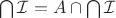 $\bigcap\mathcal I = A\cap\bigcap\mathcal I$