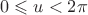 $$0\leqslant u < 2\pi$