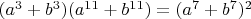 $(a^3+b^3)(a^{11}+b^{11})= (a^7+b^7)^2$
