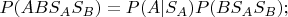 $P(A B S_A S_B)=P(A |S_A)P(B S_A S_B);$